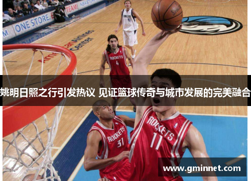 姚明日照之行引发热议 见证篮球传奇与城市发展的完美融合