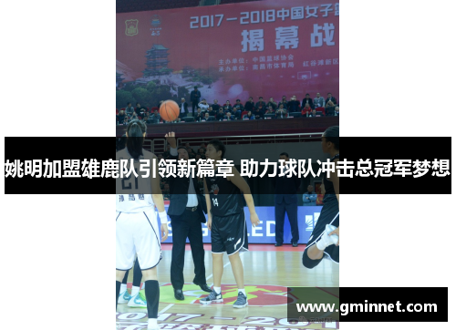 姚明加盟雄鹿队引领新篇章 助力球队冲击总冠军梦想