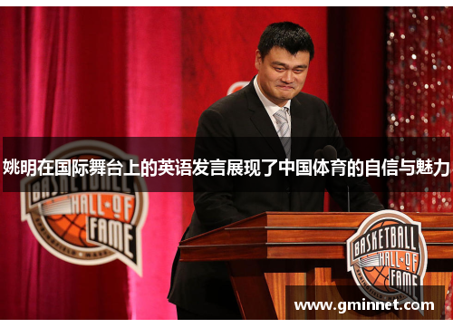 姚明在国际舞台上的英语发言展现了中国体育的自信与魅力