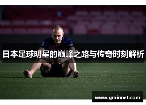 日本足球明星的巅峰之路与传奇时刻解析