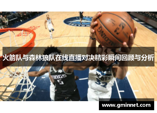 火箭队与森林狼队在线直播对决精彩瞬间回顾与分析