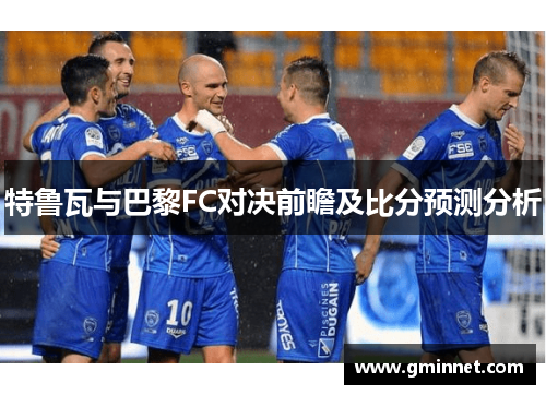 特鲁瓦与巴黎FC对决前瞻及比分预测分析